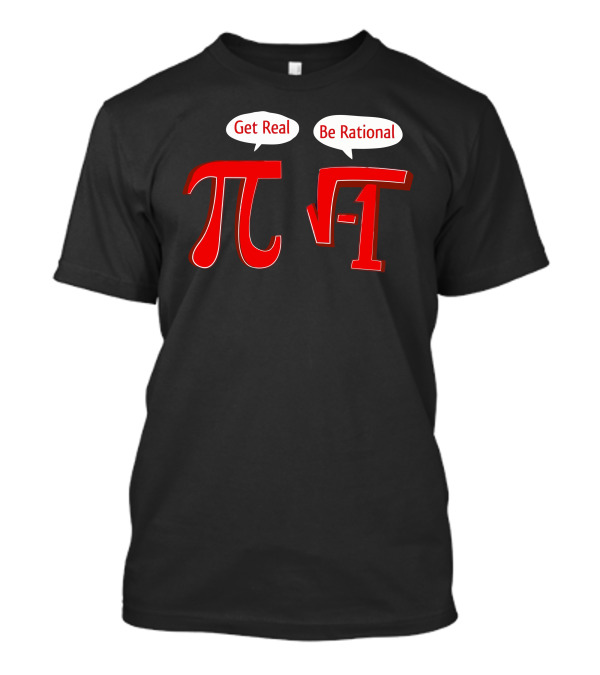Get Real Pi Be Rational Square Root -1 T-Shirt