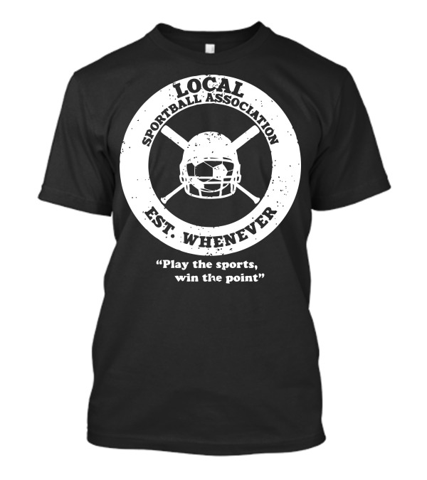 LOCAL SPORTBALL ASSOCIATION EST. WHENEVER Play The Sports, Win The Point T-Shirt