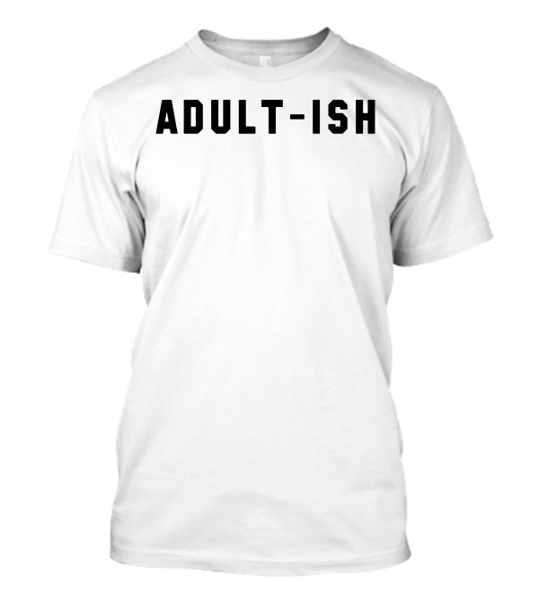 Adult-Ish Funny Quote Humor T-Shirt