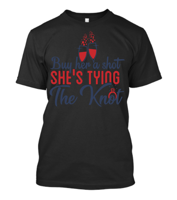 Buy Her A Shot She's Tying The Knot Champagne Glasses T-Shirt