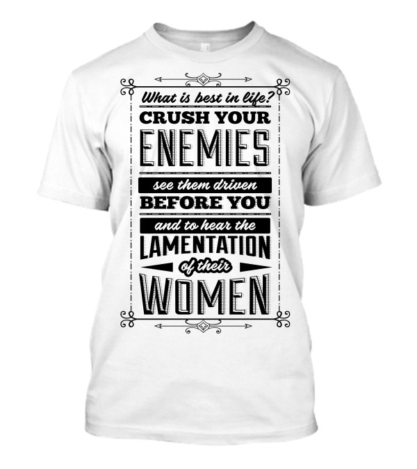 What Is Best In Life Crush Your Enemies See Them Driven Before You Lamentation Of Their Women T-Shirt