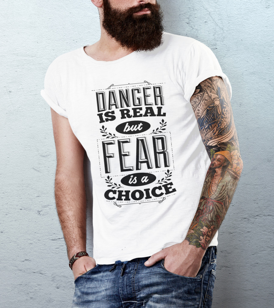 Danger Is Real But Fear Is A Choice Motivational Text T-Shirt