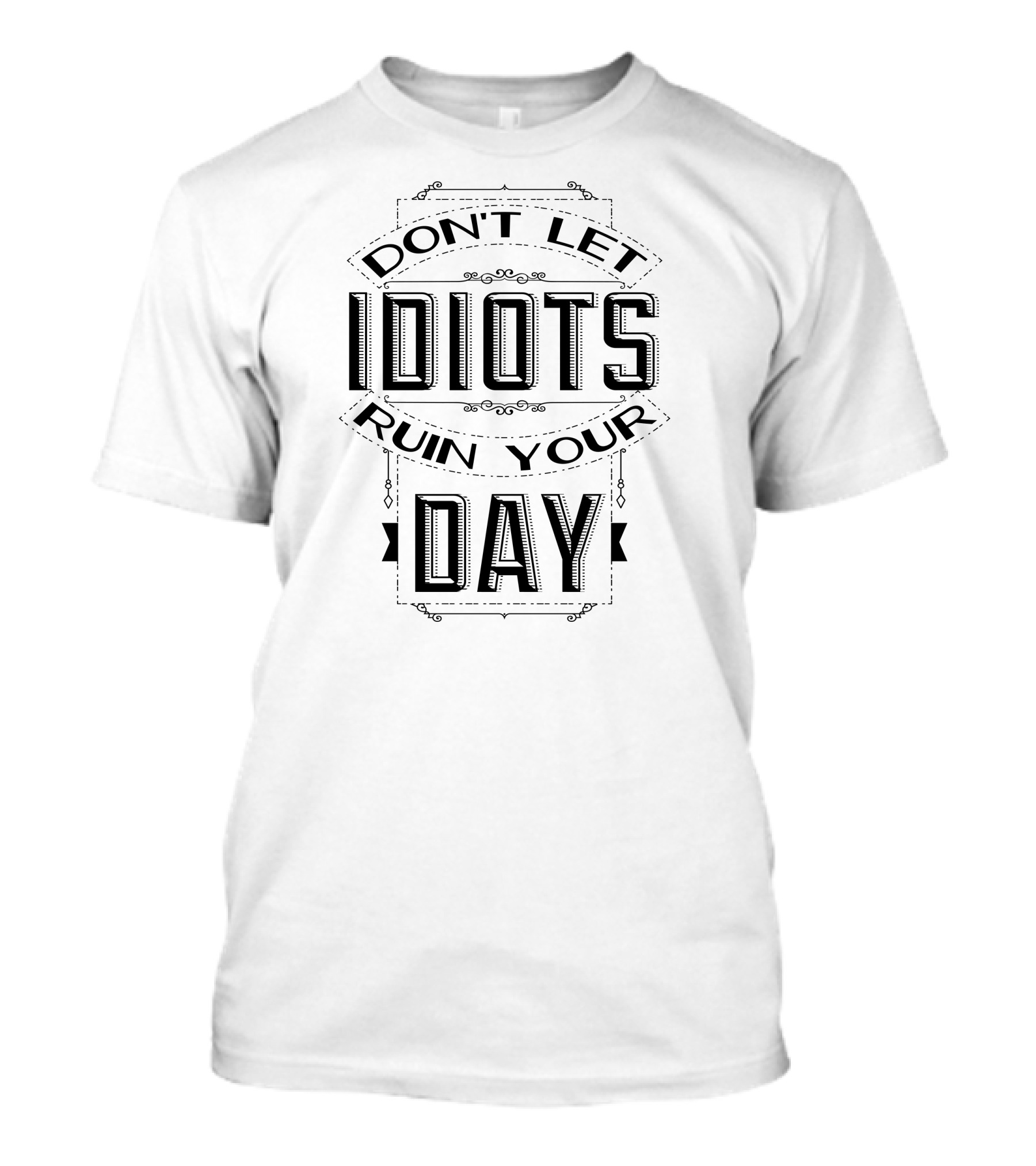 Don't Let Idiots Ruin Your Day T-Shirt