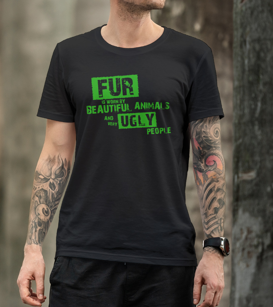 Fur Is Worn By Beautiful Animals And Very Ugly People T-Shirt