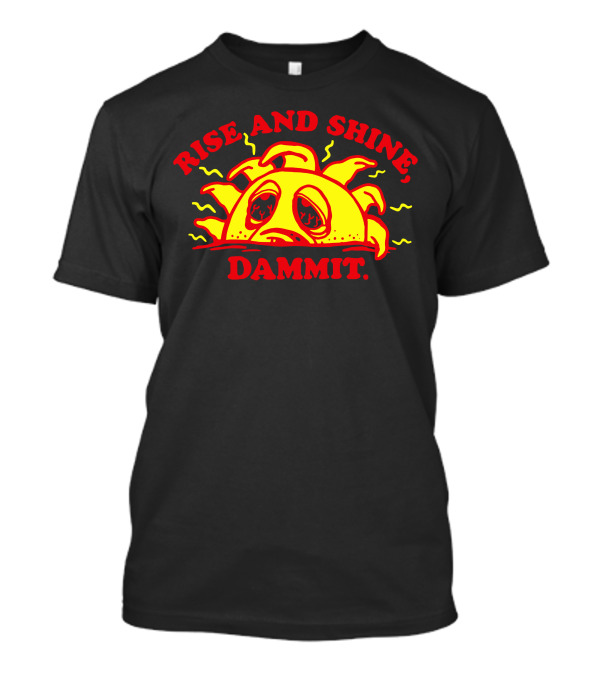 Rise And Shine Dammit Sleepy Sun T-Shirt