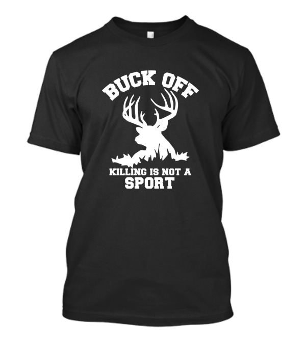 Buck Off Antler Silhouette Killing Is Not A Sport T-Shirt
