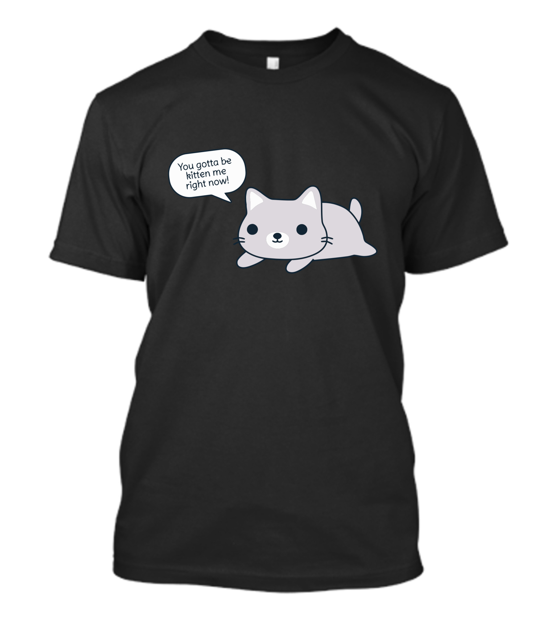You Gotta Be Kitten Me Right Now Cat Is T-Shirt