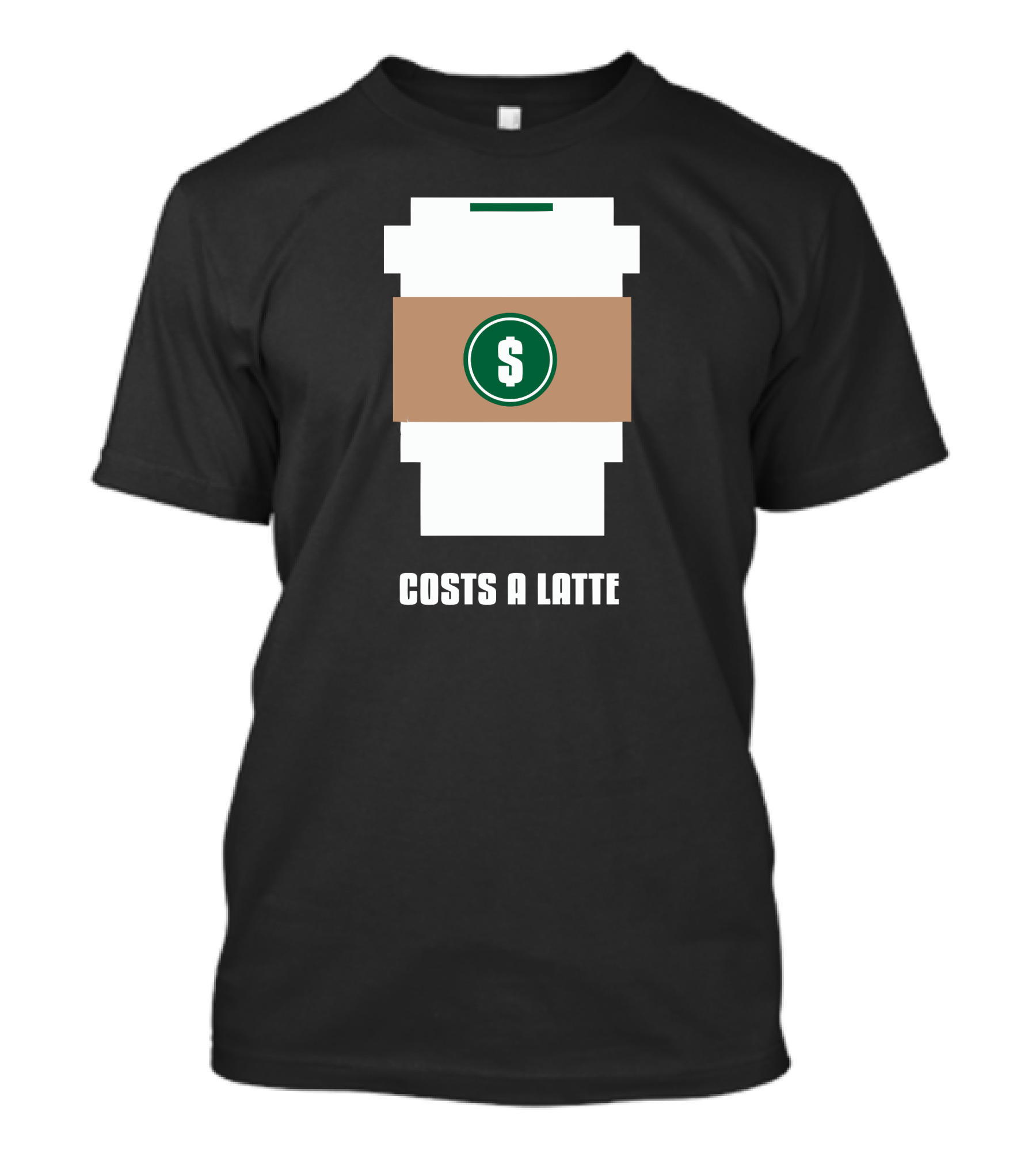 Costs A Latte Coffee Dollar Sign Cup T-Shirt