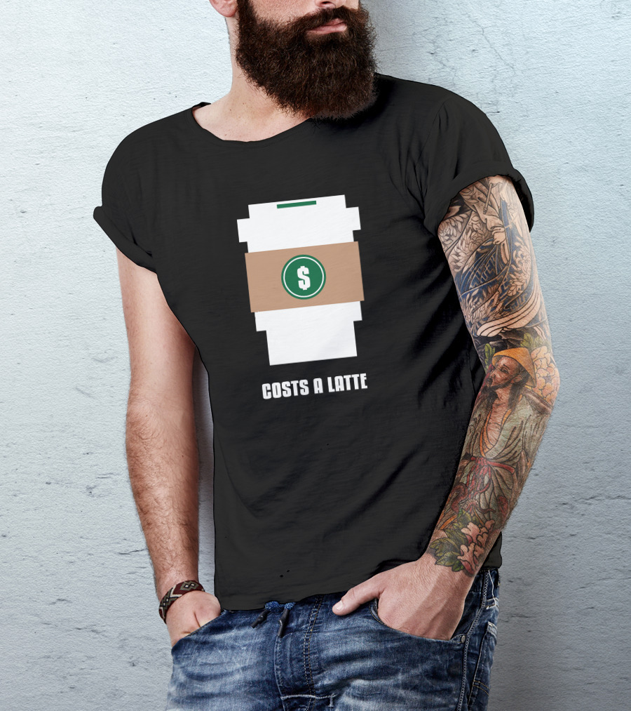 Costs A Latte Coffee Dollar Sign Cup T-Shirt