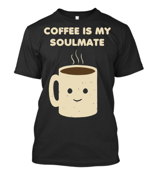 Coffee Is My Soulmate Whimsical Smiling Mug T-Shirt