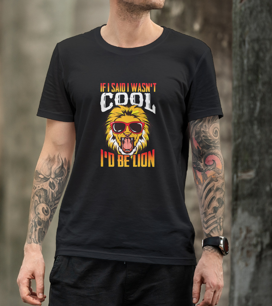 If I Said I Wasn't Cool I'd Be Lion T-Shirt