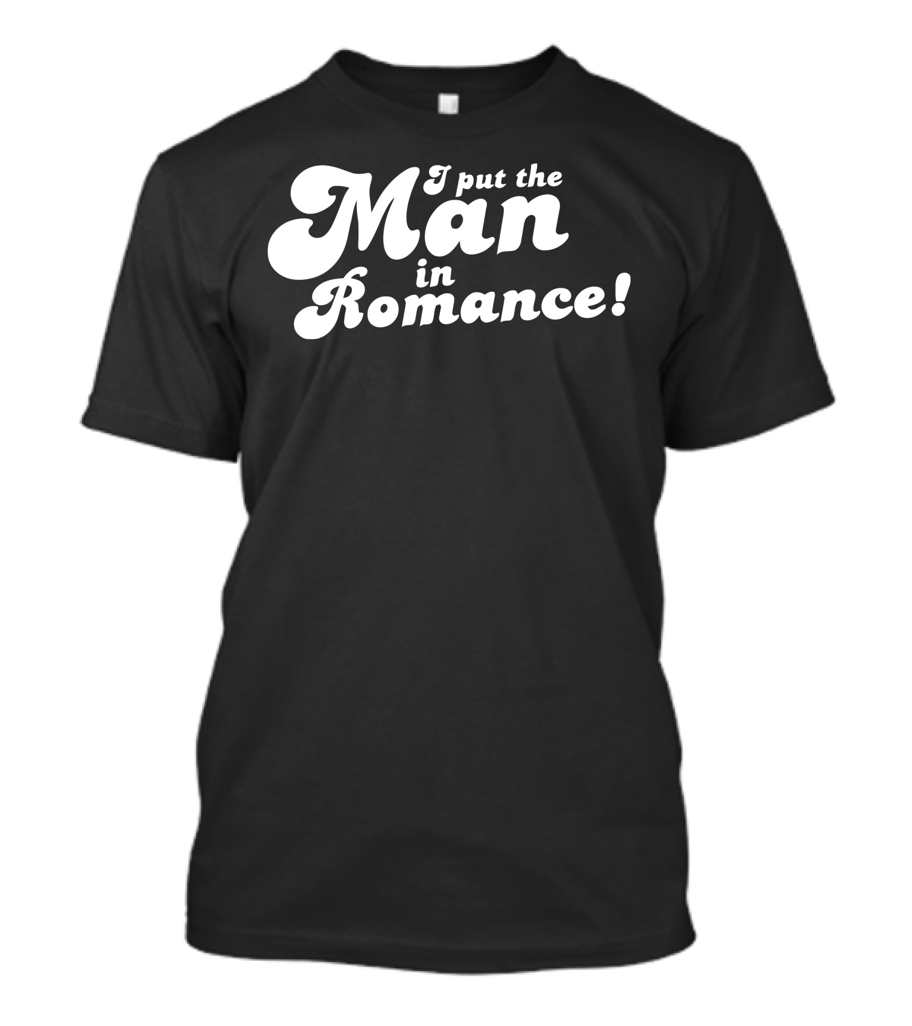 I Put The Man In Romance Playful Typography T-Shirt