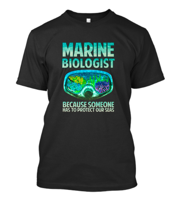 MARINE BIOLOGIST BECAUSE SOMEONE HAS TO PROTECT OUR SEAS T-Shirt