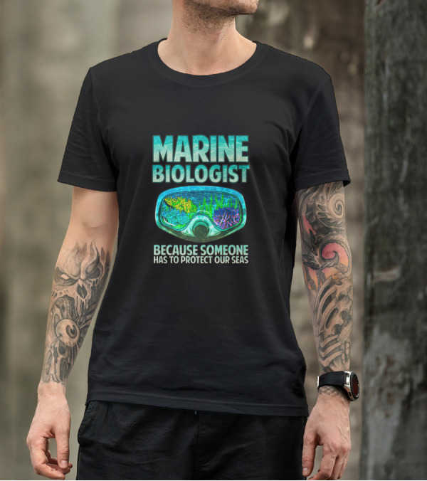 MARINE BIOLOGIST BECAUSE SOMEONE HAS TO PROTECT OUR SEAS T-Shirt