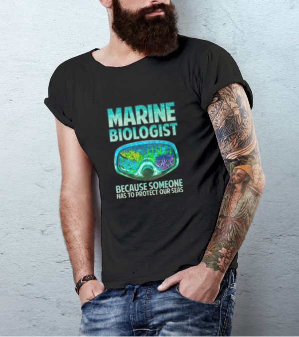 MARINE BIOLOGIST BECAUSE SOMEONE HAS TO PROTECT OUR SEAS T-Shirt