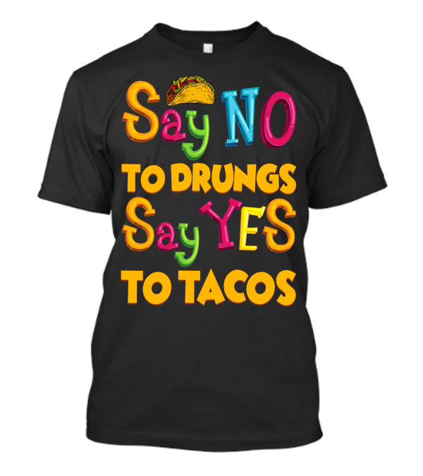 Say No To Drugs Say Yes To Tacos With Taco T-Shirt