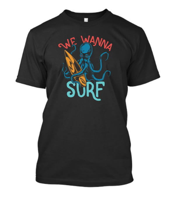 We Wanna Surf Octopus Surfing T-Shirt