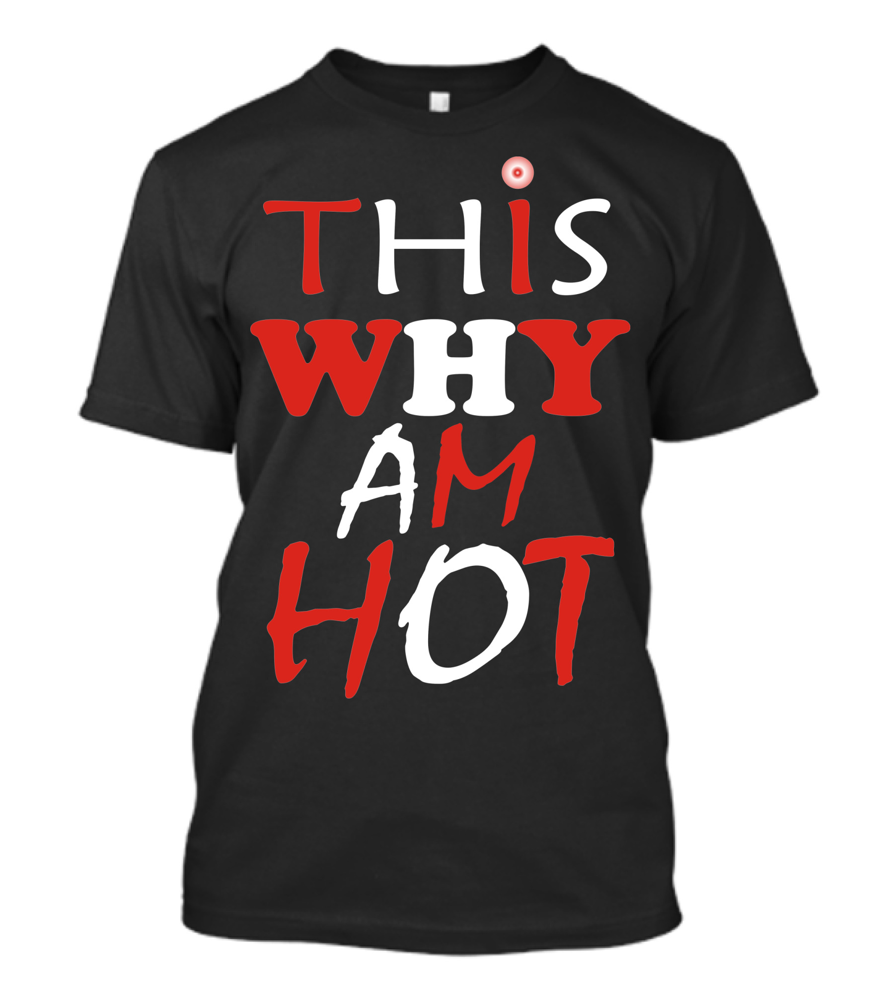 THIS WHY AM HOT T-Shirt