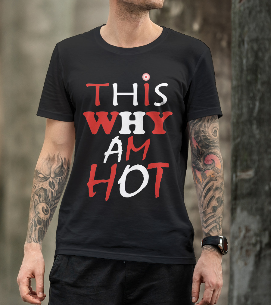 THIS WHY AM HOT T-Shirt