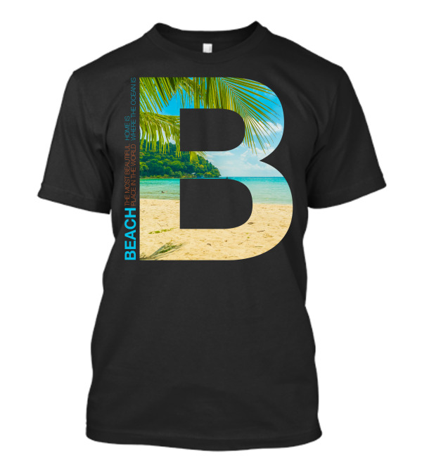 Beach Home Is Where The Ocean Is The Most Beautiful Place In The World T-Shirt