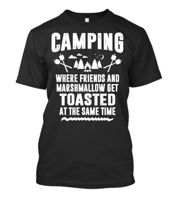 Camping Adventure Where Friends And Marshmallow Get Toasted Under The Stars T-Shirt