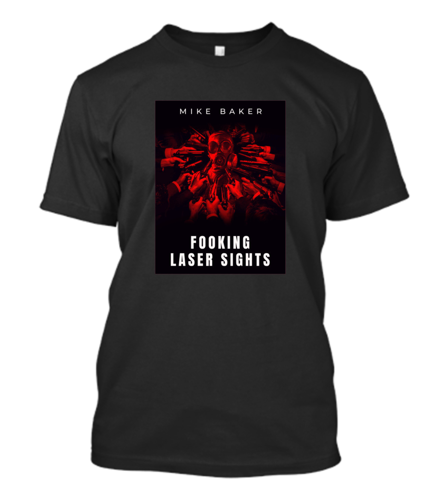 Mike Baker Fooking Laser Sights Gas Mask Surrounded By Hands With Red Glow T-Shirt