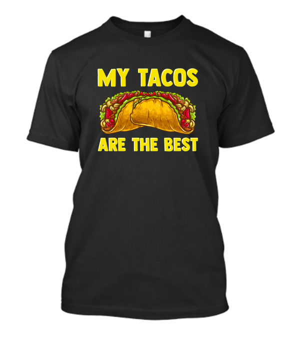 Hilarious My Tacos Are The Best T-Shirt