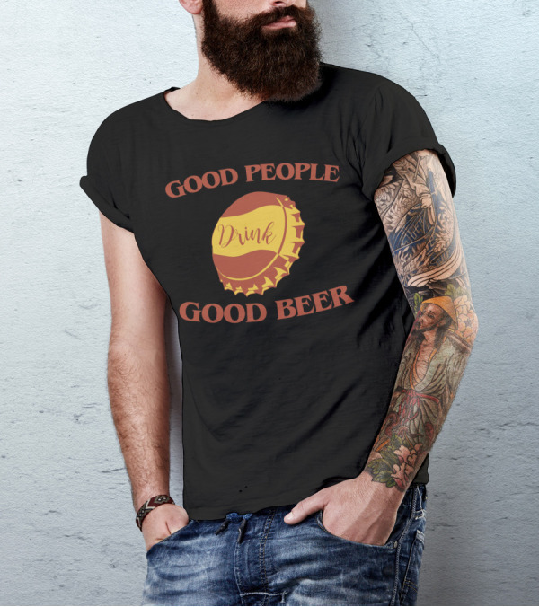Good People Drink Good Beer T-Shirt