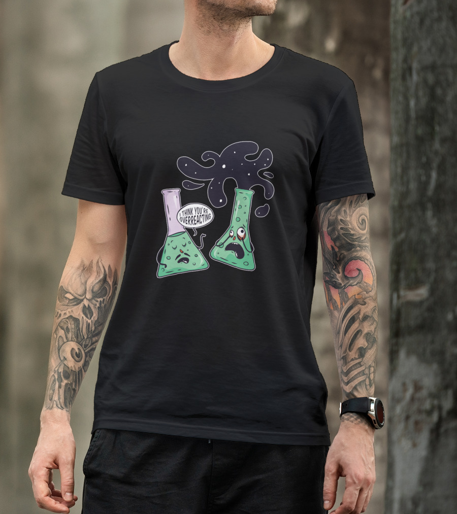 I Think You're Overreacting Beaker And Erlenmeyer Flask Cartoon Chemistry Experiment T-Shirt