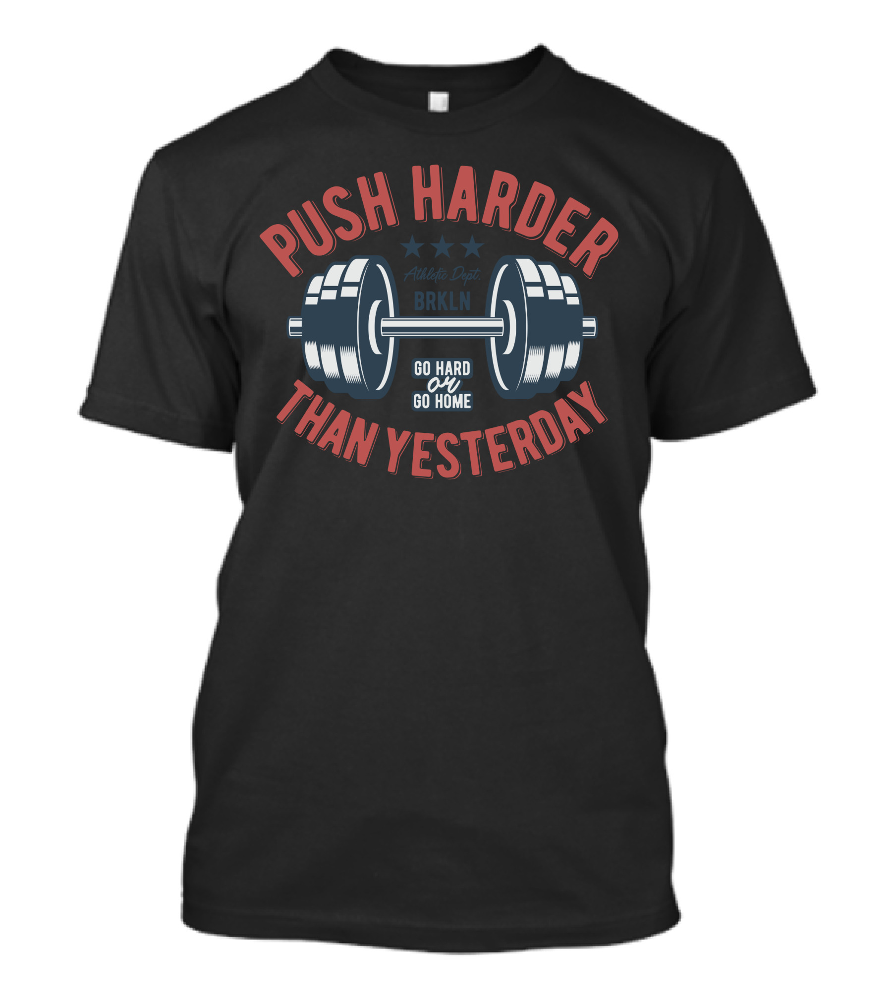 Push Harder Than Yesterday Go Hard Or Go Home BRKLN Athletic Dept T-Shirt