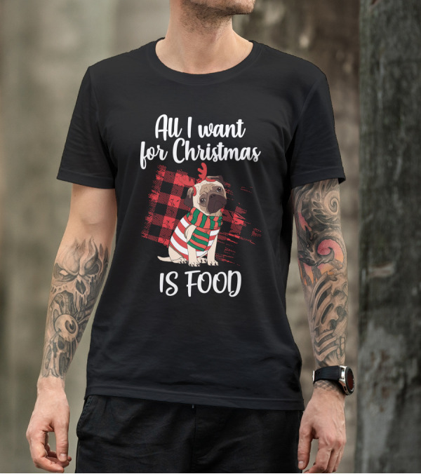 All I Want For Christmas Is Food Christms Pug For Dark T-Shirt