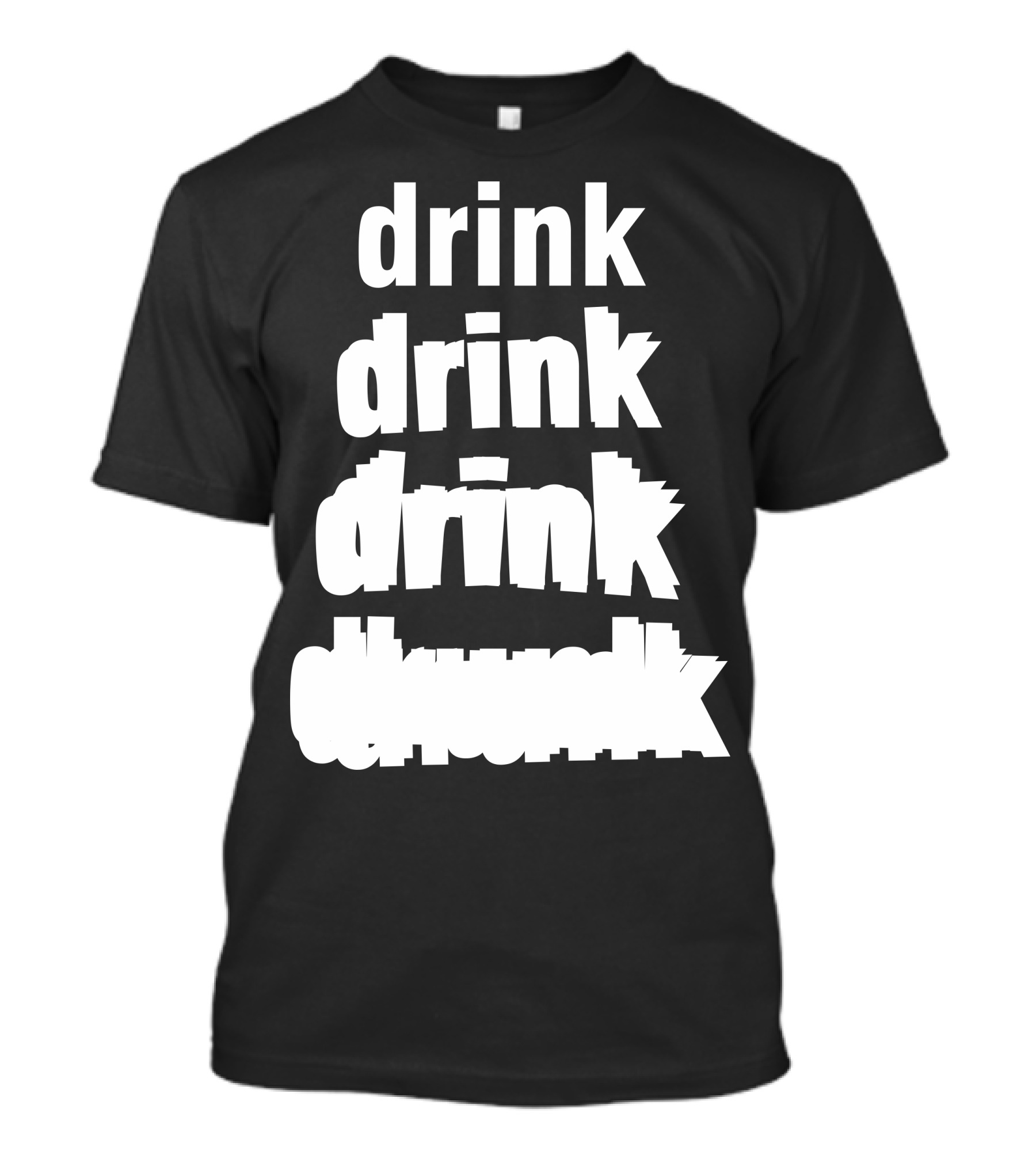 Drink Drink Drink Drunk T-Shirt