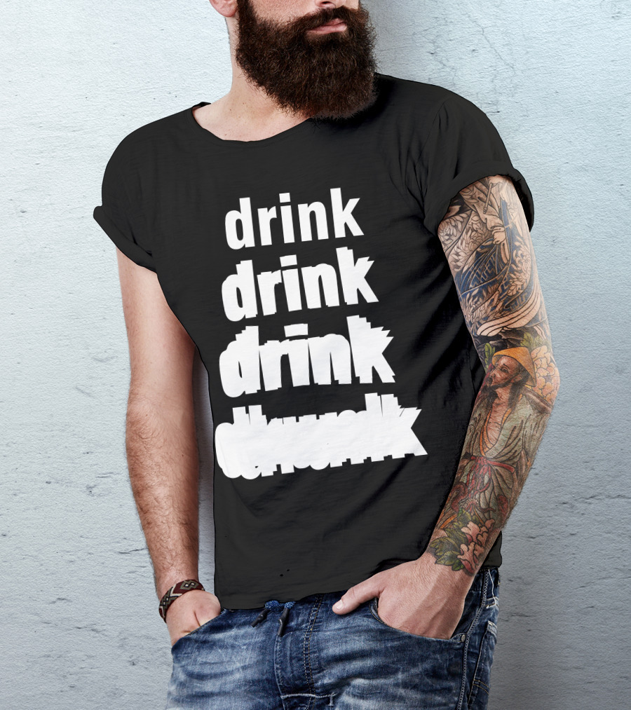 Drink Drink Drink Drunk T-Shirt