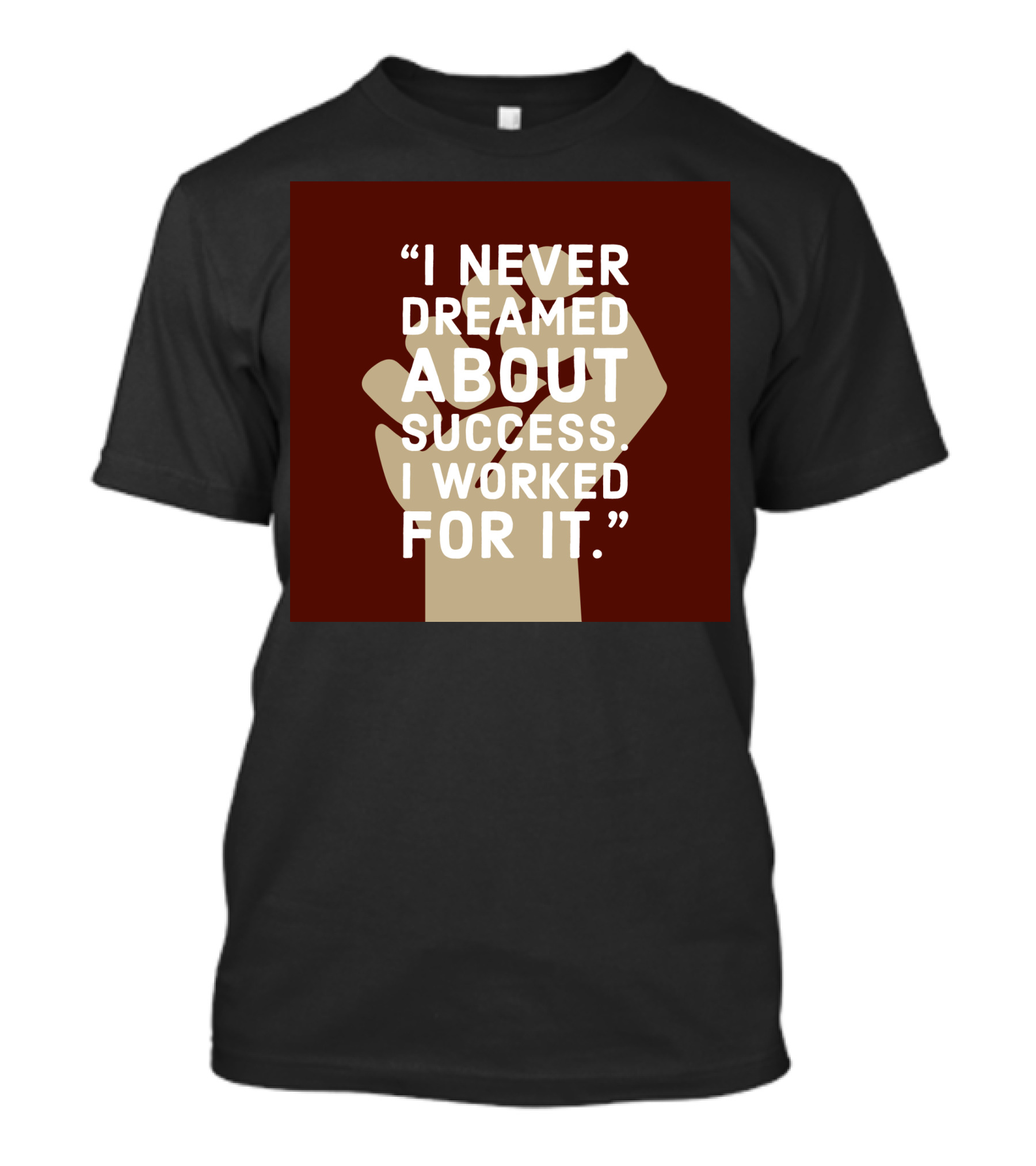 I Never Dreamed About Success I Worked For It T-Shirt