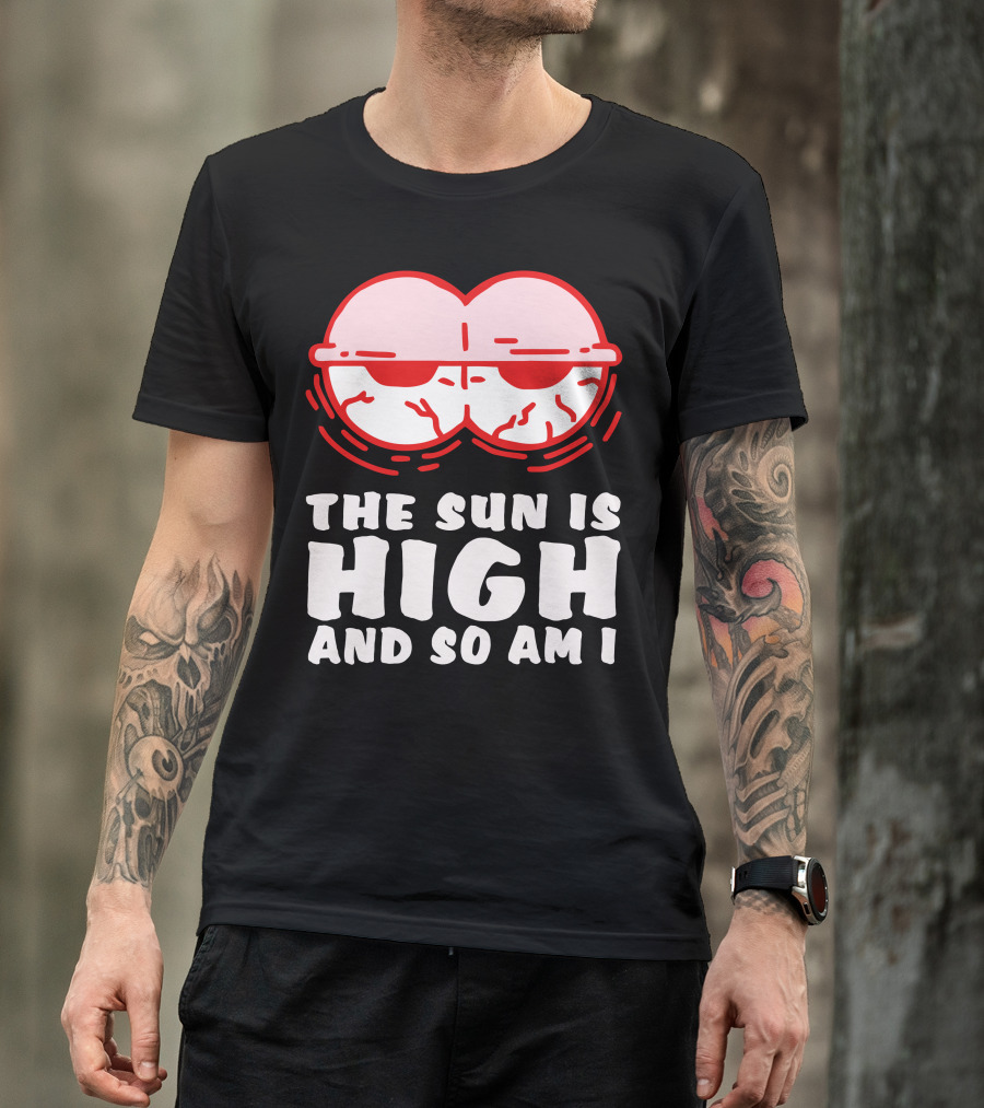The Sun Is High And So Am I Funny Red Eyes T-Shirt