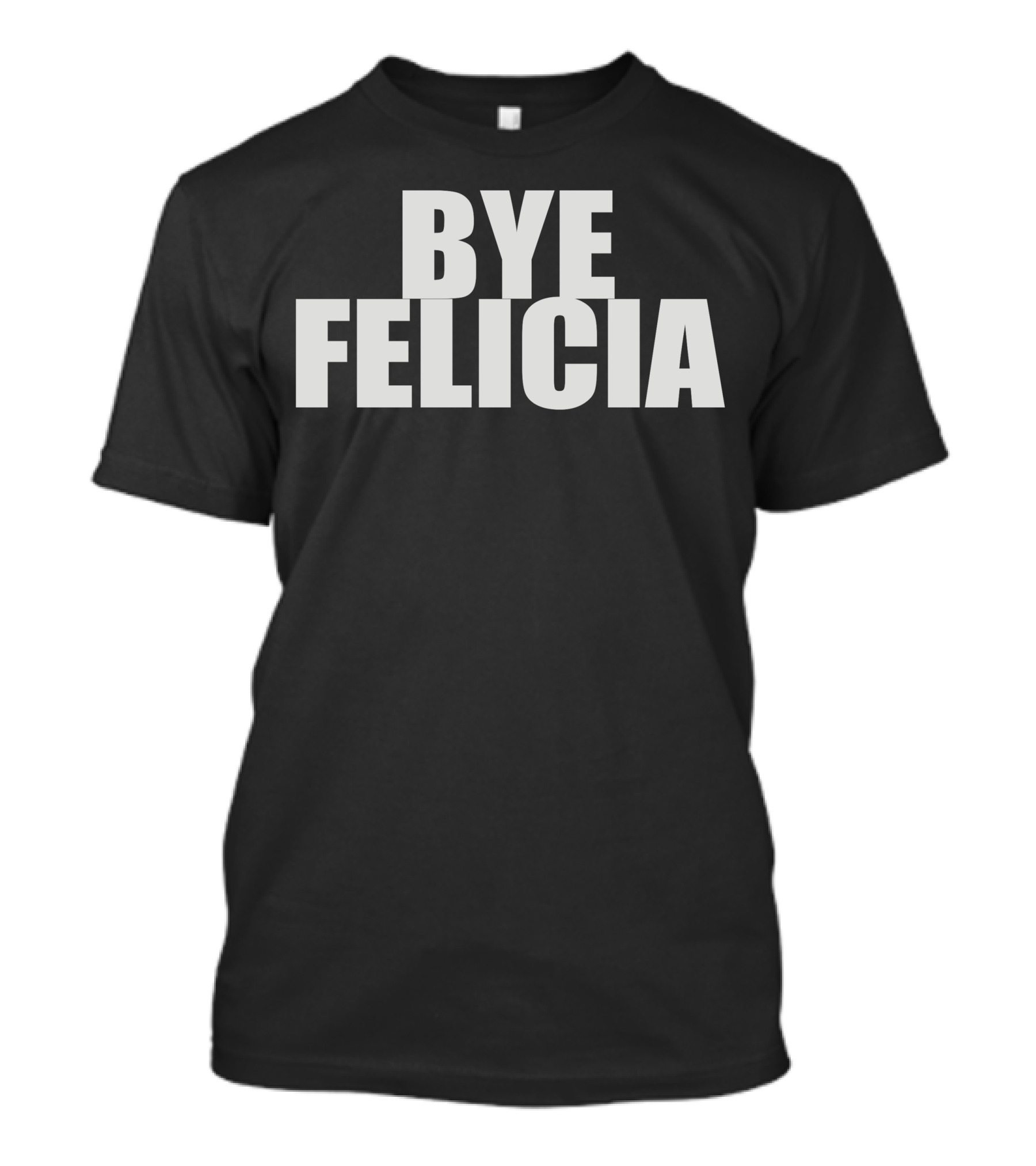 Bye Felicia Bold Statement 90s Pop Culture Reference T-Shirt