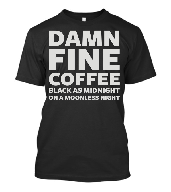 Damn Fine Coffee Black As Midnight On A Moonless Night T-Shirt