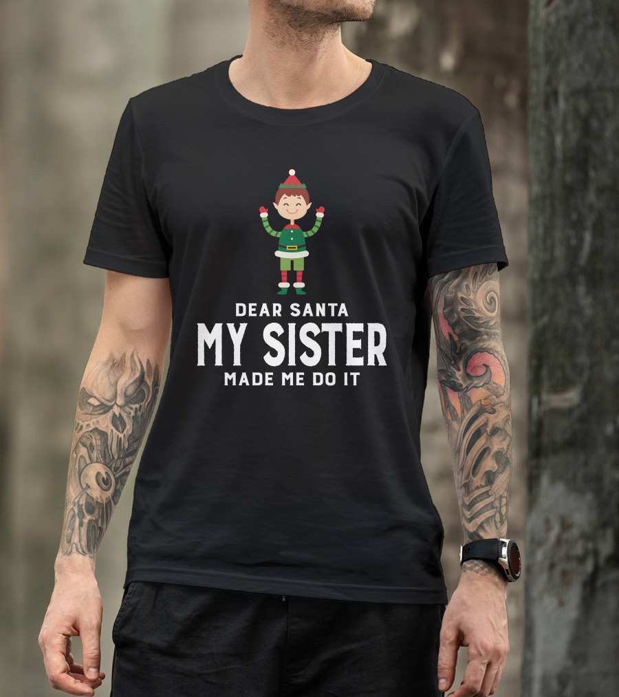 Dear Santa My Sister Made Me Do It Elf Christmas Holiday T-Shirt