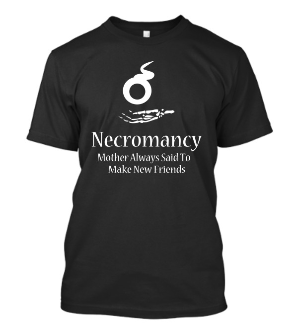 Necromancy Mother Always Said To Make New Friends DnD Inspired T-Shirt