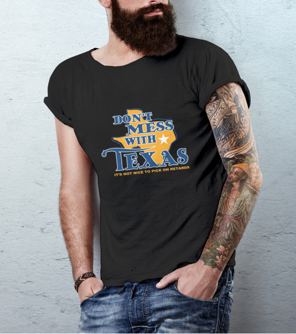 DON'T MESS WITH TEXAS IT'S NOT NICE TO PICK ON RETARDS T-Shirt