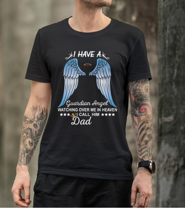 I Have A Guardian Angel Watching Over Me In Heaven I Call Him Dad T-Shirt