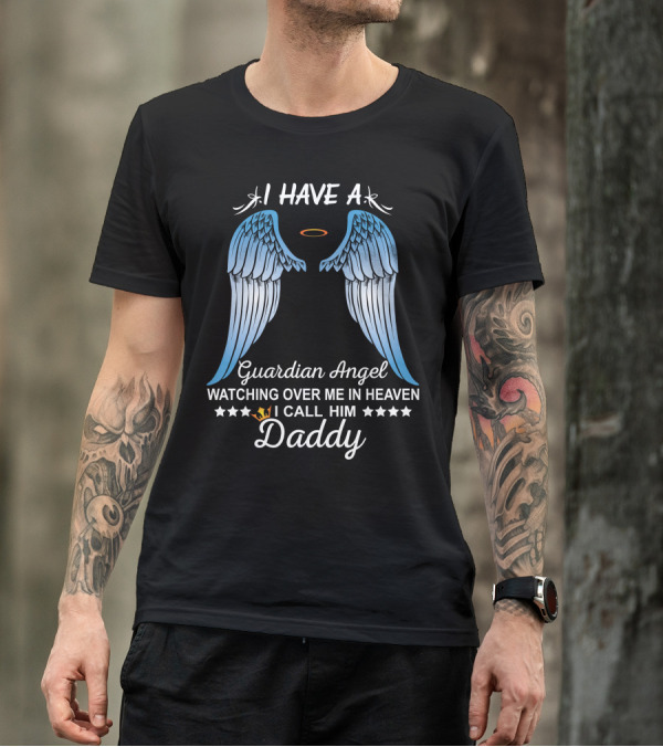 I Have A Guardian Angel Watching Over Me In Heaven I Call Him Daddy T-Shirt