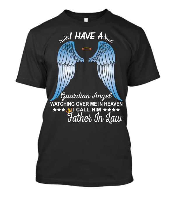 I Have A Guardian Angel Watching Over Me In Heaven I Call Him Father In Law T-Shirt
