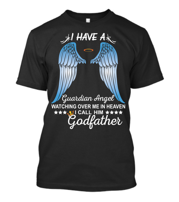 I Have A Guardian Angel Watching Over Me In Heaven I Call Him Godfather T-Shirt