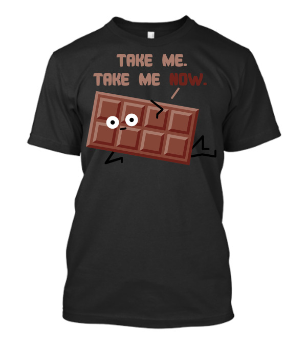TAKE ME TAKE ME NOW Chocolate Bar Cute Funny Sweet Talk T-Shirt