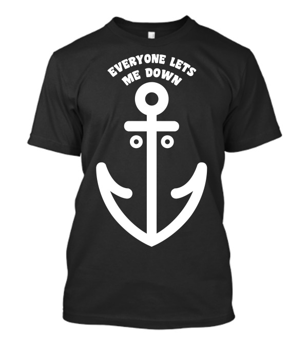 Everyone Lets Me Down That Sinking Feeling Anchor T-Shirt