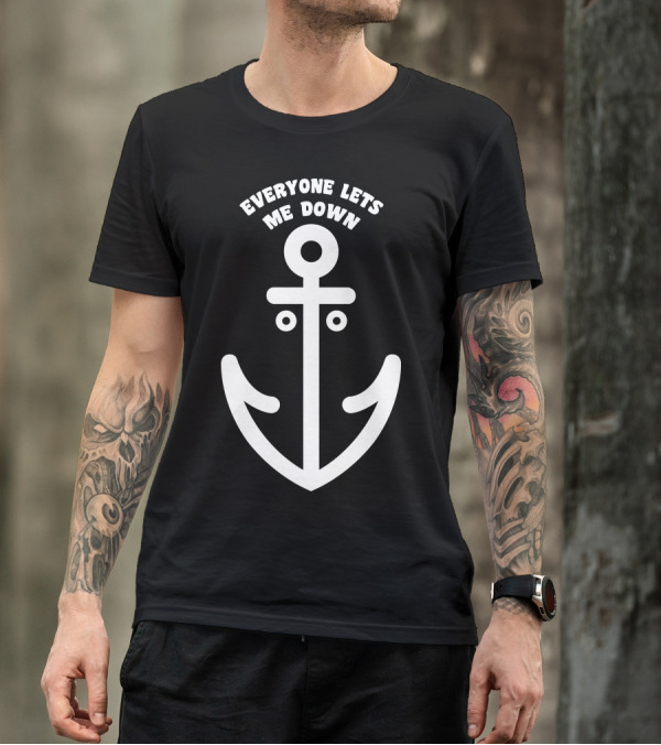 Everyone Lets Me Down That Sinking Feeling Anchor T-Shirt