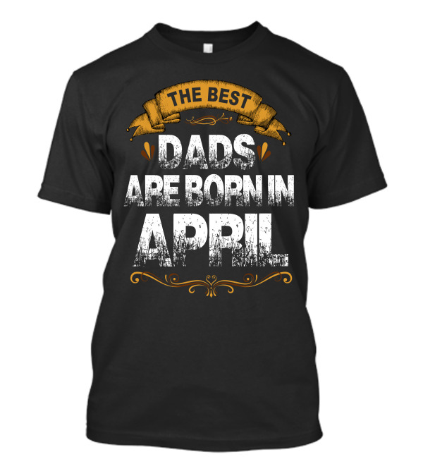 The Best Dads Are Born In April Distressed Vintage Banner T-Shirt