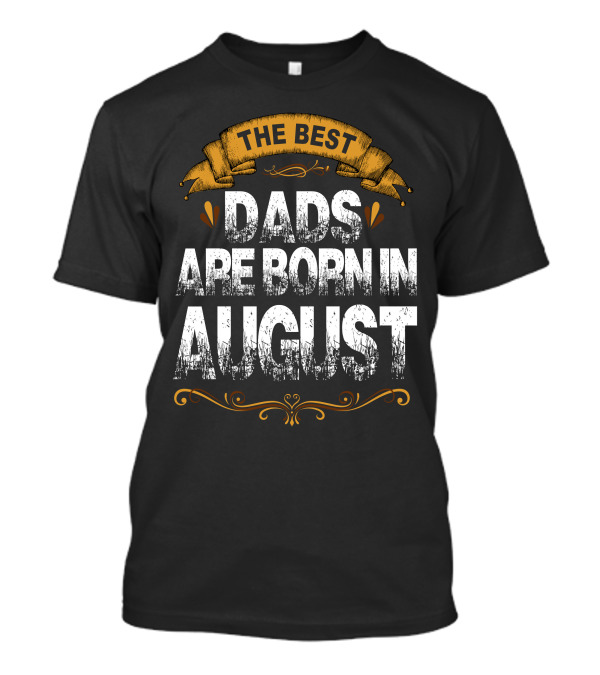 The Best Dads Are Born In August With Decorative Banner And Flourishes T-Shirt