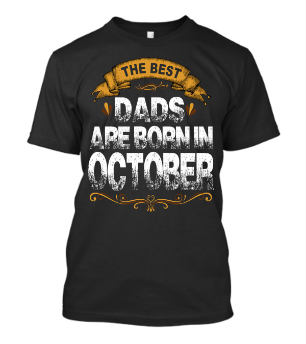 The Best Dads Are Born In October Vintage Style Banner And Flourishes T-Shirt